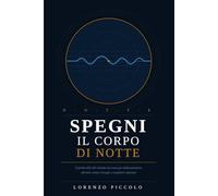 Spegni il Corpo di Notte: Il protocollo del sistema nervoso per addormentarti in 20 minuti, dormire senza risvegli e svegliarti riposato - anche se la tua mente non si ferma mai