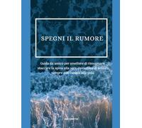 SPEGNI IL RUMORE: Guida pratica per smettere di rimuginare, staccare la spina alla sera e calmare la mente