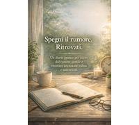 Spegni il rumore. Ritrovati: Un diario pratico per uscire dal rumore gentile e ritrovare attenzione, calma e autenticità (Crescere nell’Era Digitale)