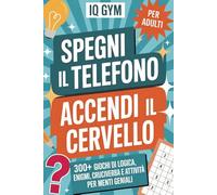 SPEGNI IL TELEFONO, ACCENDI IL CERVELLO! 300+ Giochi Offline per Adulti: Rimpiazza lo Scrolling con Giochi di Memoria, Logica, Enigmistica, Cruciverba e Sudoku per Mantenere la Mente Giovane