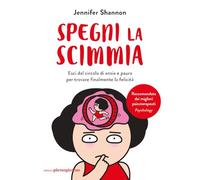 Spegni la scimmia. Esci dal circolo di ansia e paura per ritrovare la felicità