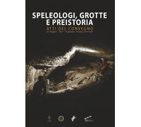 Speleologi, grotte e preistoria. Atti del convegno
