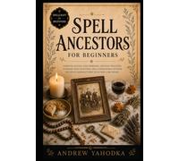 Spell Ancestors for Beginners: Ancestor Work, Spirit Communication, Ancestor Altars, Offerings, and Pagan Folk Magic Rituals (Spellcraft for Beginners)