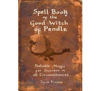 Spell book of the Good Witch of Pendle: Reliable magic for Success in all Circumstances
