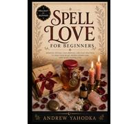 Spell Love for Beginners: Love Spells, Attraction Magic, Honey Jar Rituals, Binding Work, and Folk Witchcraft for Modern Witches (Spellcraft for Beginners)