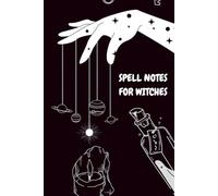 Spell Notes for Witches: A Magical Grimoire Journal to Record Spells, Rituals, Moon Phases & Manifestation Results: Witchcraft Spell Tracker with ... and Lunar Cycle | Spiritual Spell Book