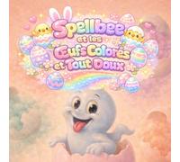 Spellbee et les Œufs Colorés et Tout Doux: Un Livre Illustré de Pâques Doux et Coloré (Spellbee (édition française))