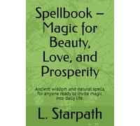 Spellbook - Magic for Beauty, Love, and Prosperity: Ancient wisdom and natural spells for anyone ready to invite magic into daily life.