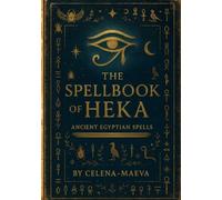 Spellbook of Heka: Ancient Egyptian Spells
