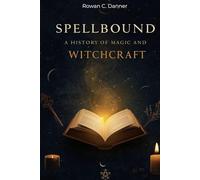 Spellbound: A History of Magic and Witchcraft
