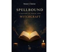 Spellbound: A History of Magic and Witchcraft