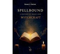 Spellbound: A History of Magic and Witchcraft