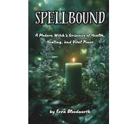 Spellbound: A Modern Witch’s Grimoire of Health, Healing, and Vital Power: Rituals to Heal, Strengthen, and Restore Your Body