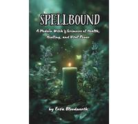 Spellbound: A Modern Witch’s Grimoire of Health, Healing, and Vital Power: Rituals to Heal, Strengthen, and Restore Your Body