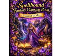 SPELLBOUND FANTASY COLORING BOOK: MAGICAL WORLDS: A Fantasy Coloring Book for Adults & Teens | Dragons, Fairies, Castles & Enchanted Forests