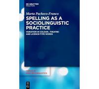 Spelling as a Sociolinguistic Practice: Variation in ›colour‹-, ›theatre‹- and ›licence‹-type Words: 119 (Topics in English Linguistics [TiEL], 119)