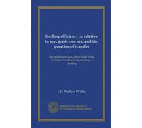 Spelling efficiency in relation to age, grade and sex, and the question of transfer: an experimental and critical study of the function of method in the teaching of spelling
