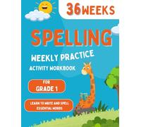 Spelling Weekly Practice for 1st Grade: 36 Weeks Of Spelling Activities| Learn to Write and Spell Essential Words| Over 200 Words Kids Need To Know By 1st Grade: 1 (Spelling For K To 2ND Grade)
