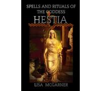 Spells and Rituals of the Goddess Hestia (Goddesses of the Feminine)