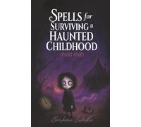Spells for Surviving a Haunted Childhood: Part One