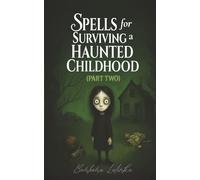 Spells for Surviving a Haunted Childhood: Part Two