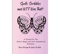 Spells, Scribbles And WTF Was That?: A Journal For The Chaotic Magic and Half-remembered Brilliance.