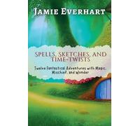 Spells, Sketches, and Time-Twists: Twelve Fantastical Adventures with Magic, Mischief, and Wonder: 2 (Tales from the Hidden Realms)