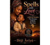 Spells With Love: African Names, Their History and The Stories They carry