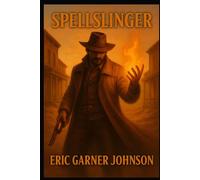 SpellSlinger: A Dark Western Fantsy of Guns, Magic, and Monsters: 1 (SpellSlinger: The Veil War)