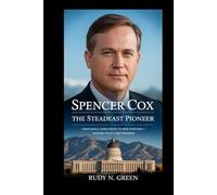 Spencer Cox: The Steadfast Pioneer: From Small-Town Roots to New Horizons, Shaping Policy and Progress