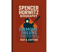 SPENCER HORWITZ BIOGRAPHY: Diamond Dreams- The Relentless Rise Of A Baseball's Next Big Star