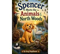 Spencer Meets the Animals of the North Woods: A Simple and Heartwarming Nature Adventure for Young Explorers