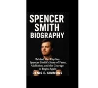 SPENCER SMITH BIOGRAPHY: Behind the Rhythm: Spencer Smith’s Story of Fame, Addiction, and the Courage to Begin Again