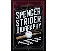 SPENCER STRIDER BIOGRAPHY: The Inspiring Story of a Young Ace Redefining Strikeout Mastery and Dominating Major League Baseball