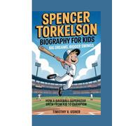 SPENCER TORKELSON BIOGRAPHY FOR KIDS : BIG DREAMS, BIGGER SWINGS -: How a Baseball Superstar Grew From Kid to Champion