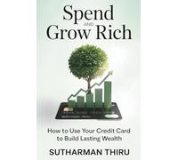 Spend and Grow Rich: How to Use Your Credit Card to Build Lasting Wealth