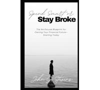 Spend Smart or Stay Broke: The No-Excuse Blueprint for Owning Your Financial Future-Starting Today