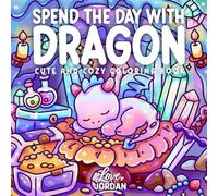 Spend the Day with Dragon: A Cute & Cozy Coloring Book for Adults and Teens Featuring Whimsical Scenes, Relaxing Moments, and Fantasy Fun for Stress Relief