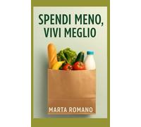 SPENDI BENE, VIVI MEGLIO: Guida definitiva al Risparmio sulla Spesa 2025