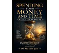 SPENDING YOUR MONEY AND TIME AS IF LIFE IS FINITE: What Philosophers, Hospice Nurses, and the World's Most Generous Billionaire Understood About Living Well Before It's Too Late