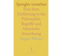 Spengler verstehen: Eine klare Einführung in die Philosophie, Begriffe und historische Einordnung