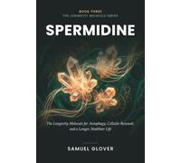 Spermidine: The Longevity Molecule for Autophagy, Cellular Renewal, and a Longer, Healthier Life