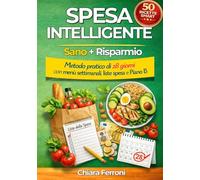 SPESA INTELLIGENTE: Sano + Risparmio → Metodo pratico di 28 giorni con menù settimanali, liste spesa e Piano B