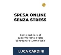 SPESA ONLINE SENZA STRESS: Ricevi i tuoi alimentari a domicilio col carrello virtuale in pochi tap: metodo garantito per l'autonomia nella terza età