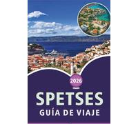 SPETSES GUÍA DE VIAJE 2026: Explorando la isla histórica de Grecia, playas pintorescas, principales atracciones, rica historia, gastronomía local, ... y consejos prácticos para todos los viajeros.