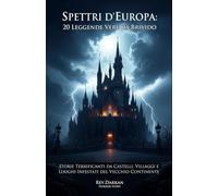 Spettri d’Europa : 20 Leggende Vere da Brivido. Storie Terrificanti da Castelli, Villaggi e Luoghi Infestati del Vecchio Continente (Rev.Darkan - Horror Story - Ombre d'Europa)