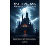 Spettri d’Europa : 20 Leggende Vere da Brivido. Storie Terrificanti da Castelli, Villaggi e Luoghi Infestati del Vecchio Continente (Rev.Darkan - Horror Story - Ombre d'Europa)