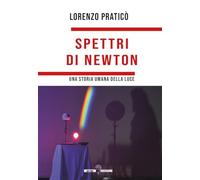 Spettri di Newton. Una storia umana della luce