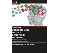 Spettro autistico: voci, verità e percorsi di successo: Autismo: una voce per il cambiamento, una voce per l'inclusione