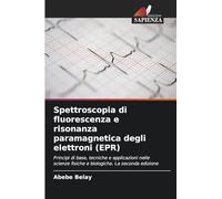 Spettroscopia di fluorescenza e risonanza paramagnetica degli elettroni (EPR): Principi di base, tecniche e applicazioni nelle scienze fisiche e biologiche. La seconda edizione